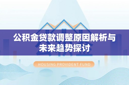 下城公积金贷款调整原因解析与未来趋势探讨
