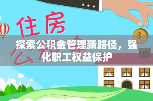 下城探索公积金管理新路径，强化职工权益保护
