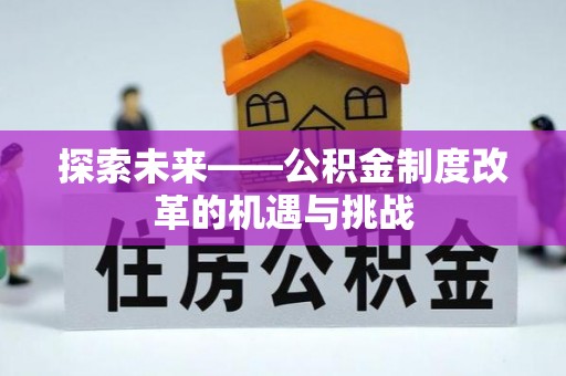 下城探索未来——公积金制度改革的机遇与挑战