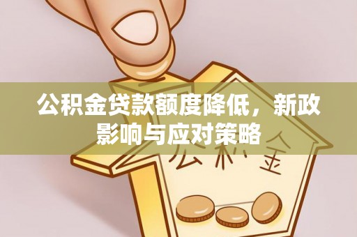 下城公积金贷款额度降低，新政影响与应对策略
