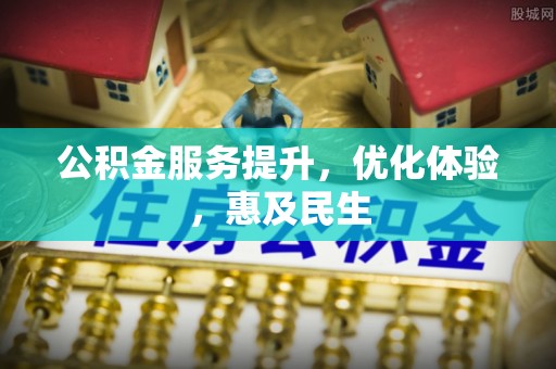 下城公积金服务提升，优化体验，惠及民生