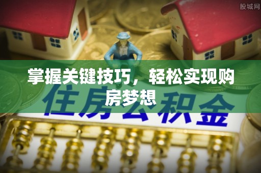 下城掌握关键技巧，轻松实现购房梦想