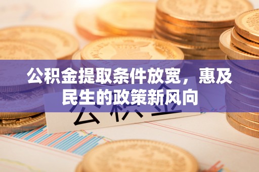 下城公积金提取条件放宽，惠及民生的政策新风向