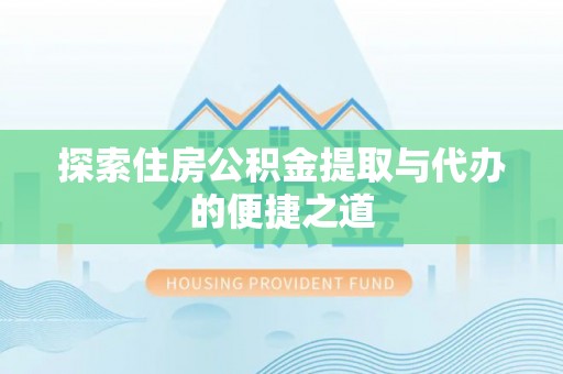 下城探索住房公积金提取与代办的便捷之道