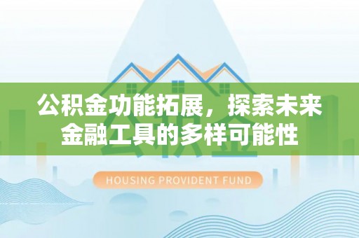 下城公积金功能拓展，探索未来金融工具的多样可能性