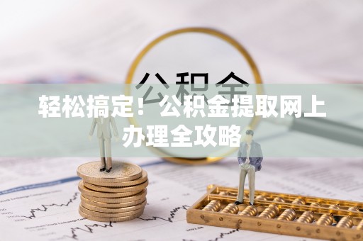 下城轻松搞定！公积金提取网上办理全攻略