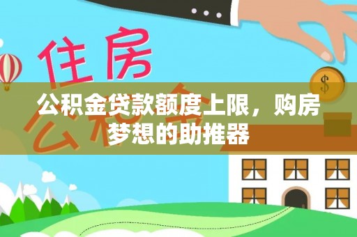下城公积金贷款额度上限，购房梦想的助推器