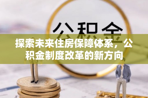 下城探索未来住房保障体系，公积金制度改革的新方向