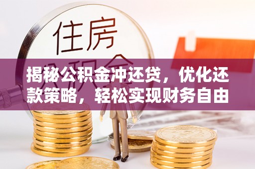 下城揭秘公积金冲还贷，优化还款策略，轻松实现财务自由