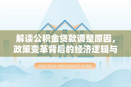 下城解读公积金贷款调整原因，政策变革背后的经济逻辑与民生影响