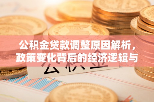 下城公积金贷款调整原因解析，政策变化背后的经济逻辑与民生考量